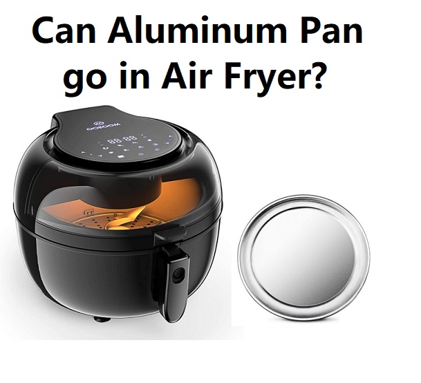 Can you use aluminum pan in air fryer
